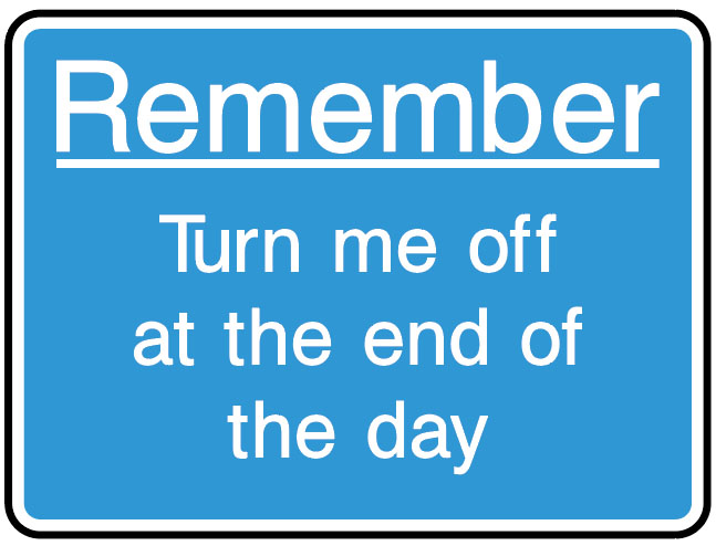 Information Signs - Remember Turn Me Off At The End Of The Day