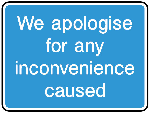 Information Signs - We Apologise For Any Inconvenience Caused